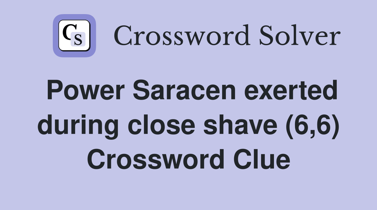 Power Saracen exerted during close shave (6,6) Crossword Clue Answers